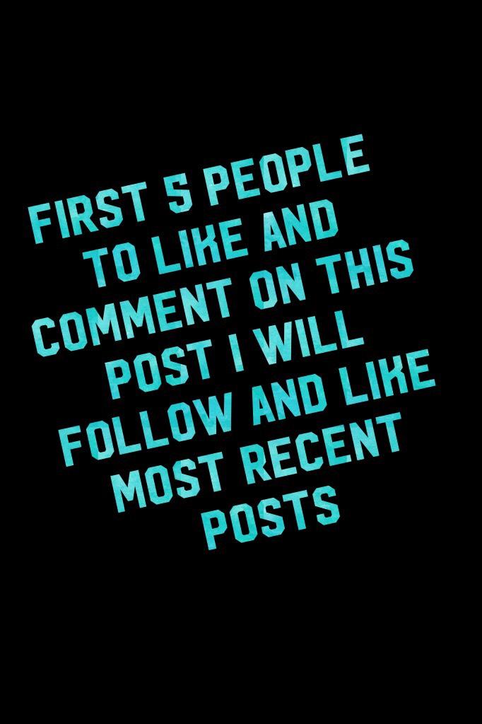 First 5 people to like and comment on this post I will follow and like most recent posts 