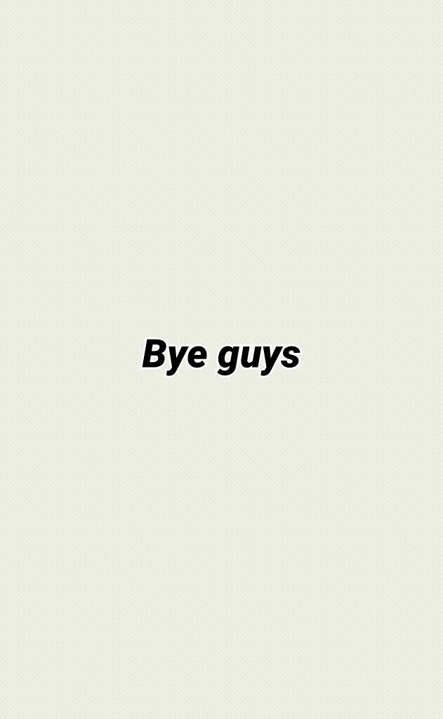 Bye guys