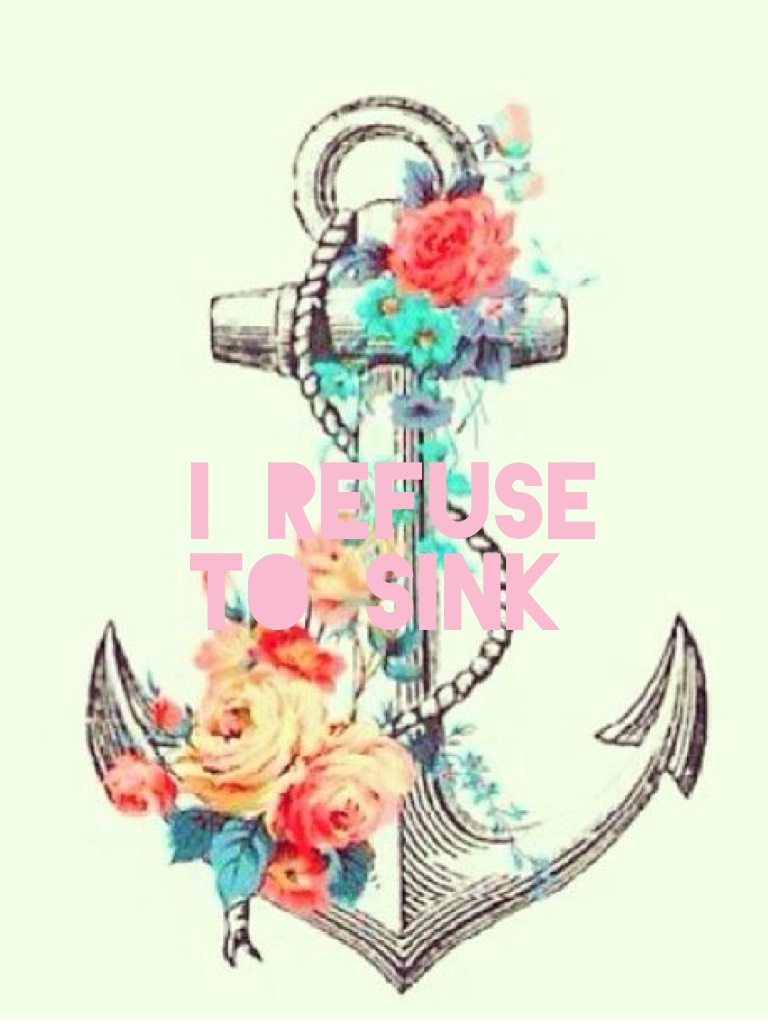 I refuse to sink 