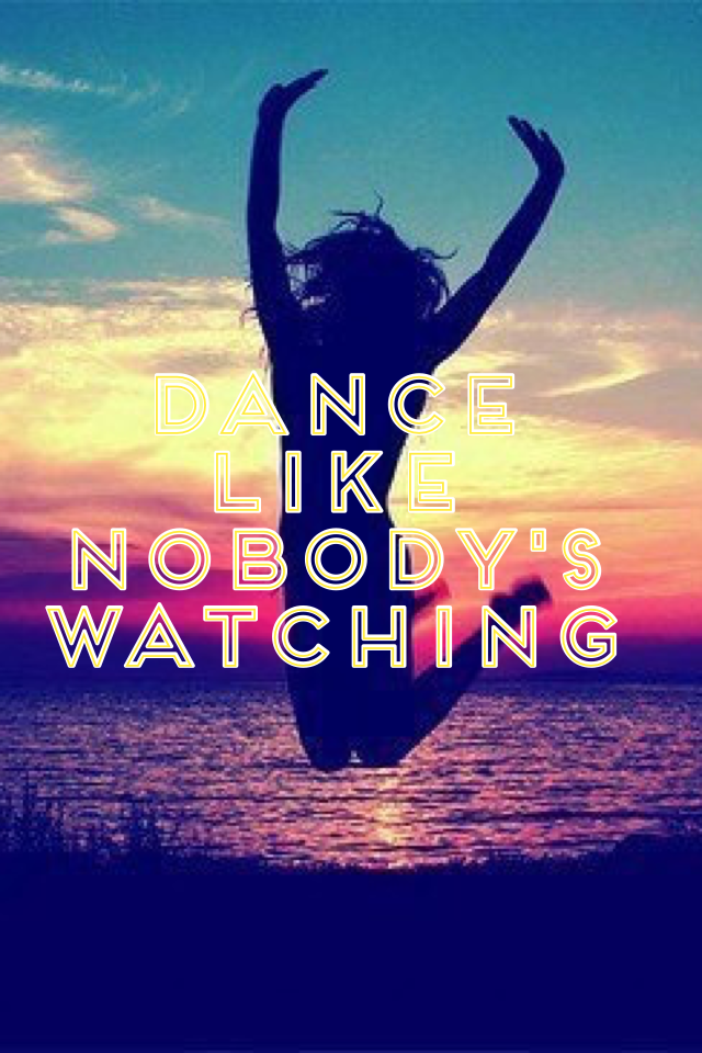 Dance like nobody's watching 