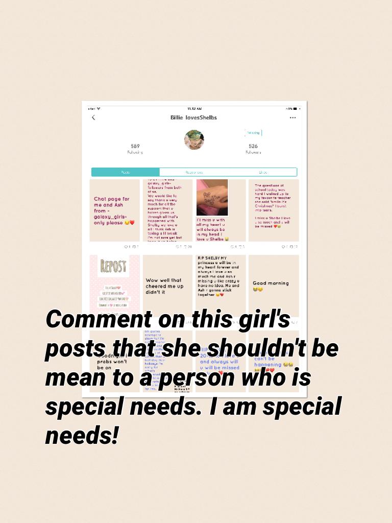 Comment on this girl's posts that she shouldn't be mean to a person who is special needs. I am special needs!