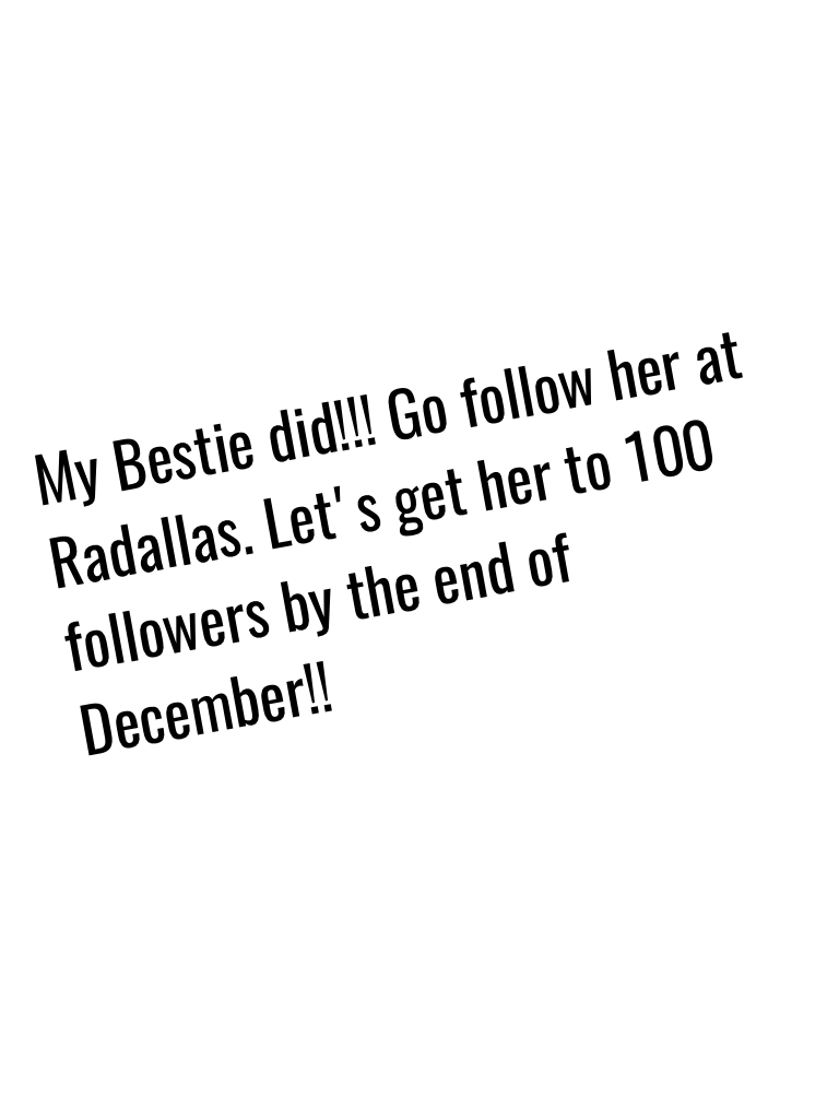 My Bestie did!!! Go follow her at Radallas. Let's get her to 100 followers by the end of December!!