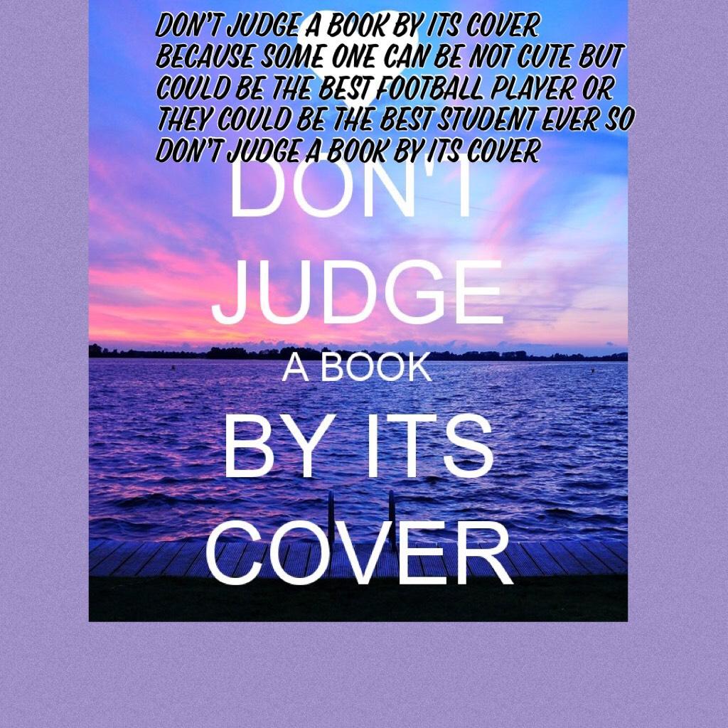 Don’t judge a book by its cover pls don’t judge that super rude