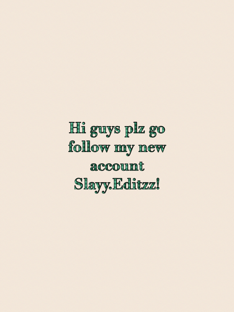 Hi guys plz go follow my new account Slayy.Editzz!