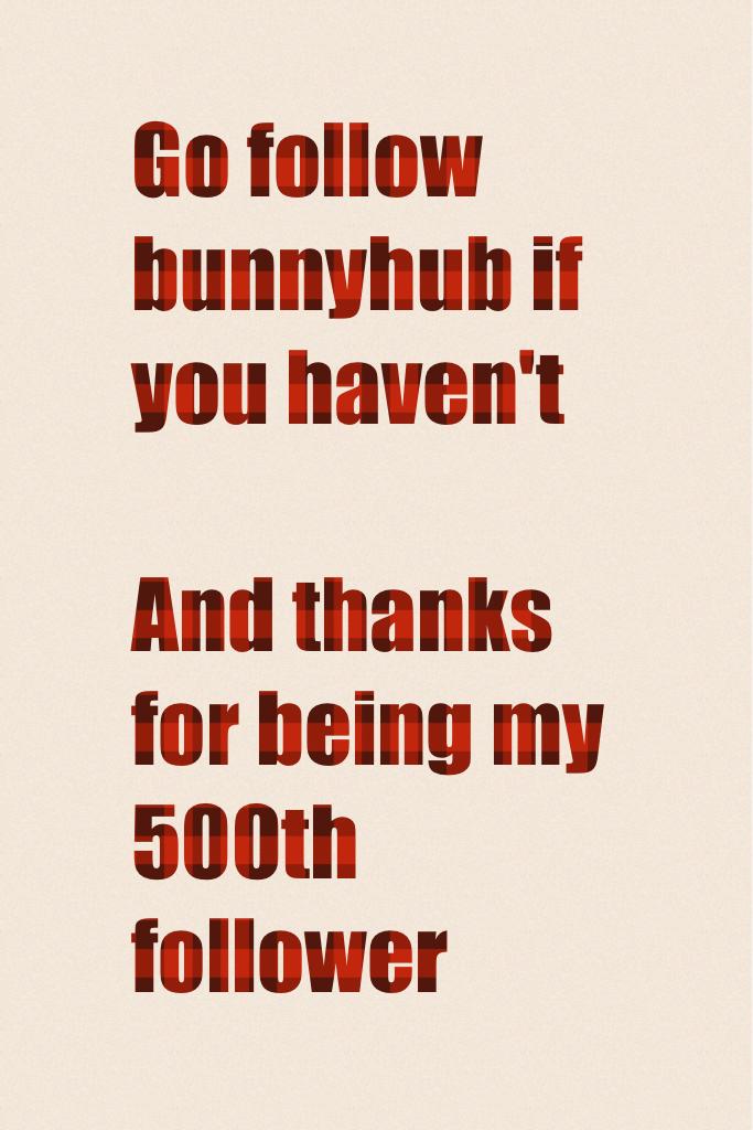 Go follow bunnyhub if you haven't 

And thanks for being my 500th follower 