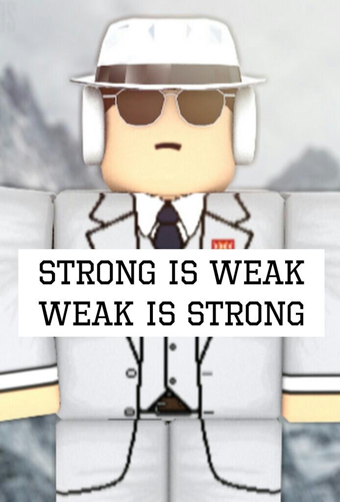 Strong is weak
Weak is strong