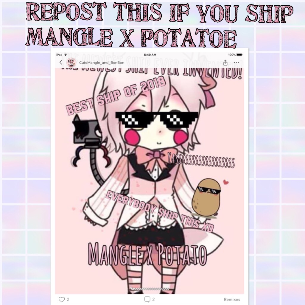 Repost this if you ship mangle X potatoe 