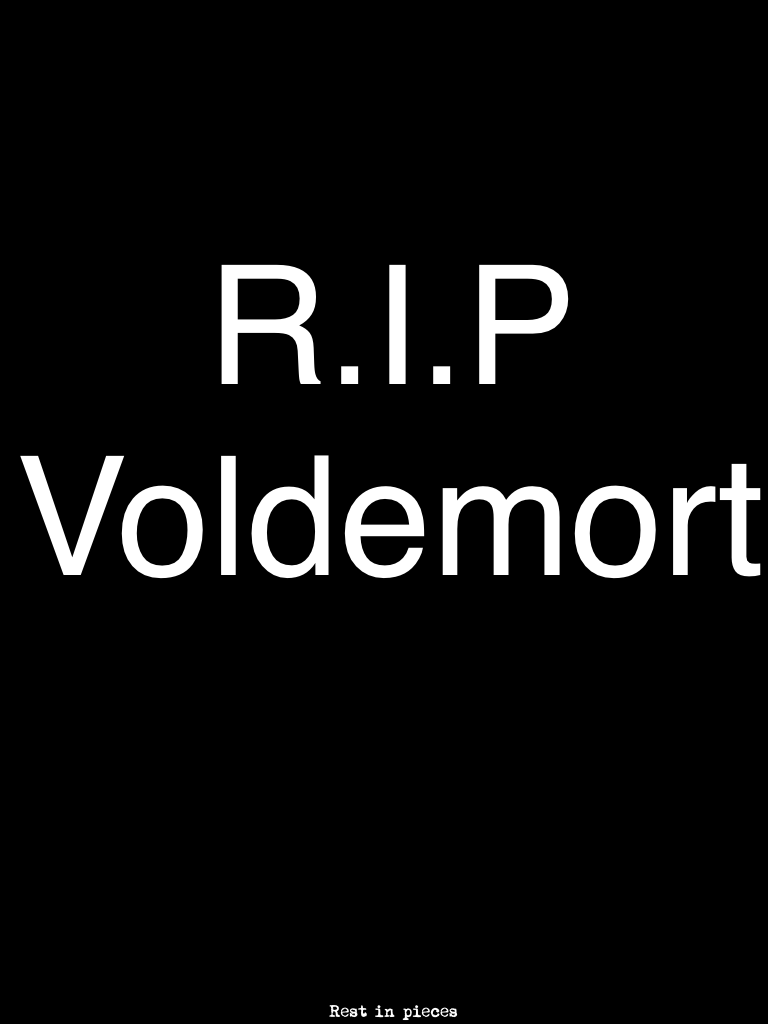 R.I.P Voldemort...Muhahaha