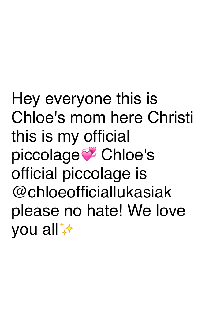Hey everyone this is Chloe's mom here Christi this is my official piccolage💞 Chloe's official piccolage is @chloeofficiallukasiak please no hate! We love you all✨