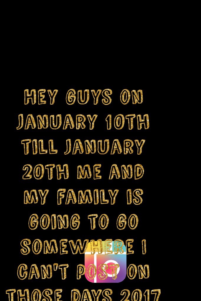Hey guys on january 10th till january 20th me and my family is going to hawaii so I can't post on those days 2017