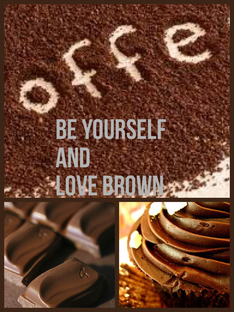 Be Yourself 
And
Love Brown