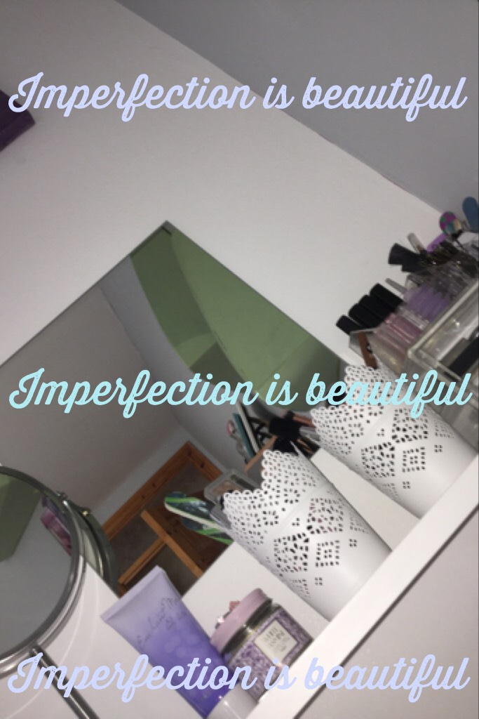 Imperfection is beautiful 