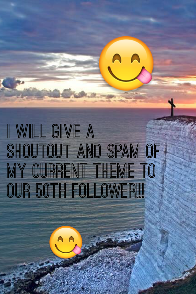I will give a shoutout and spam of our current theme to my 50th follower!!!