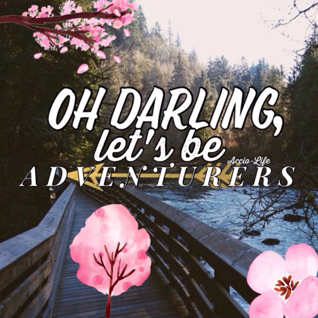 Oh darling, let's be adventurers!