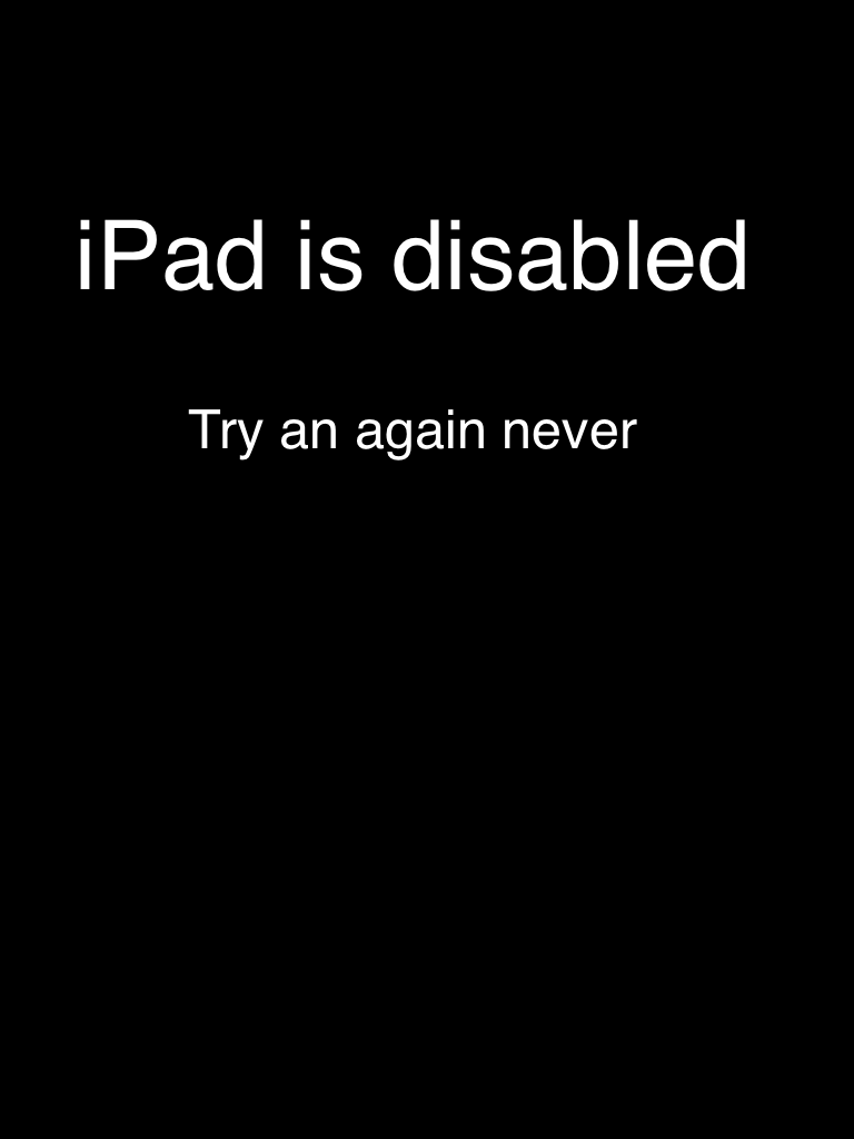 iPad is disabled 

Try again never