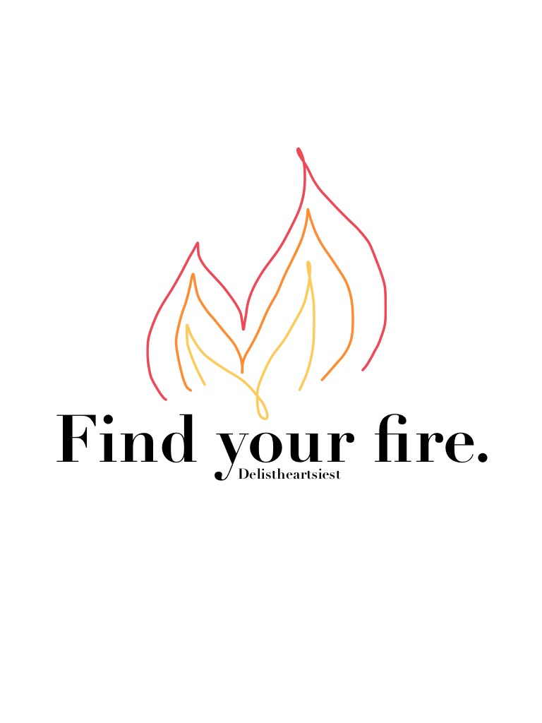 Find your fire.