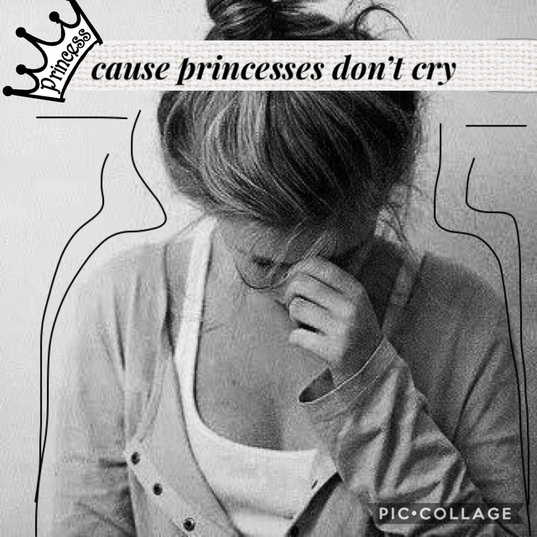 Cause a princess never cry’s 💔💔💔