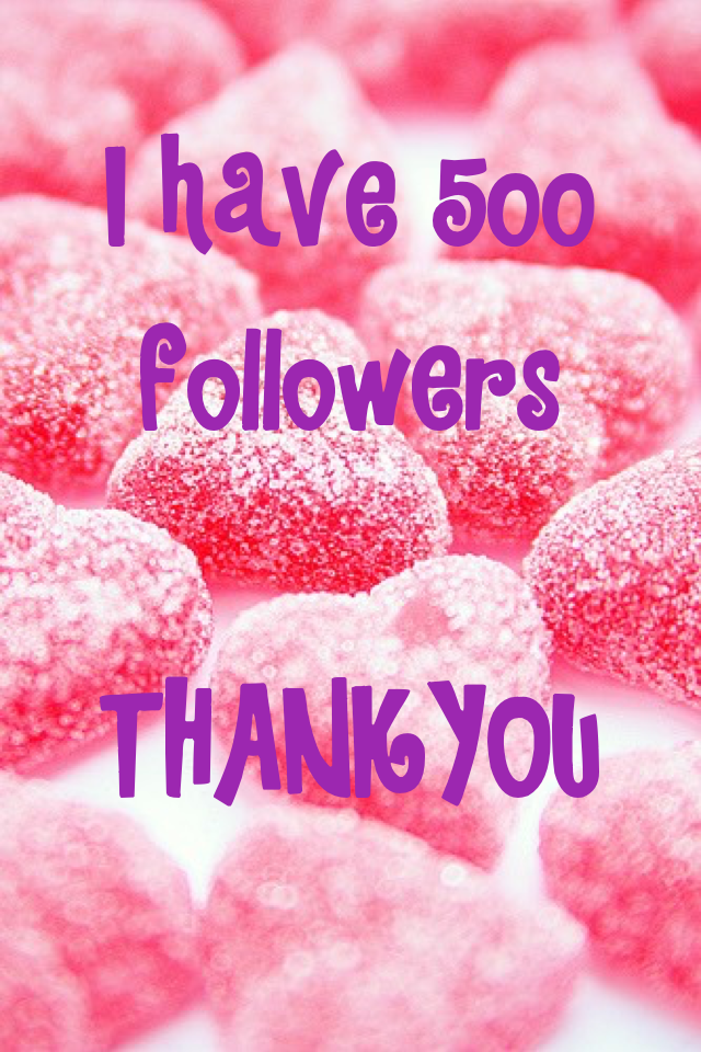 I have 500 followers 

THANKYOU