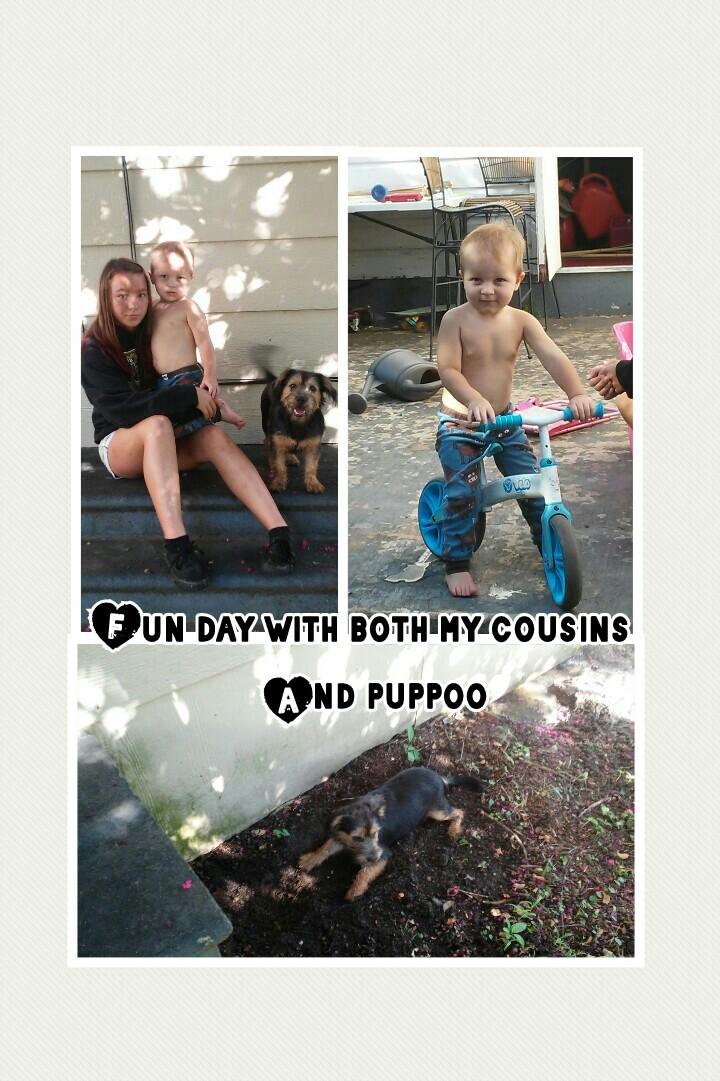 Fun day with both my cousins 
  And puppoo