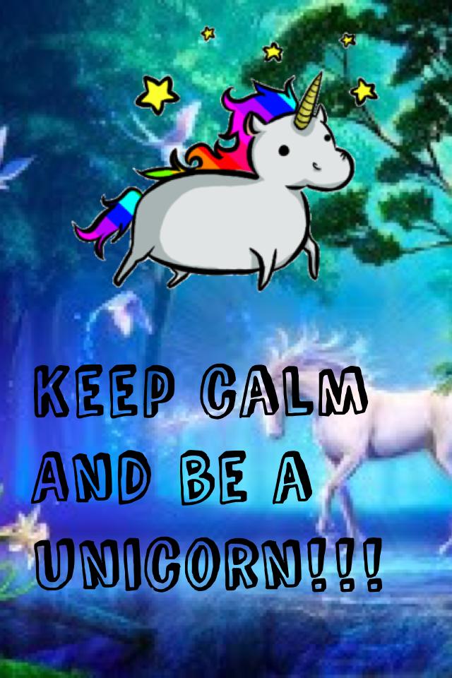 Keep calm
And be a 
Unicorn!!! 