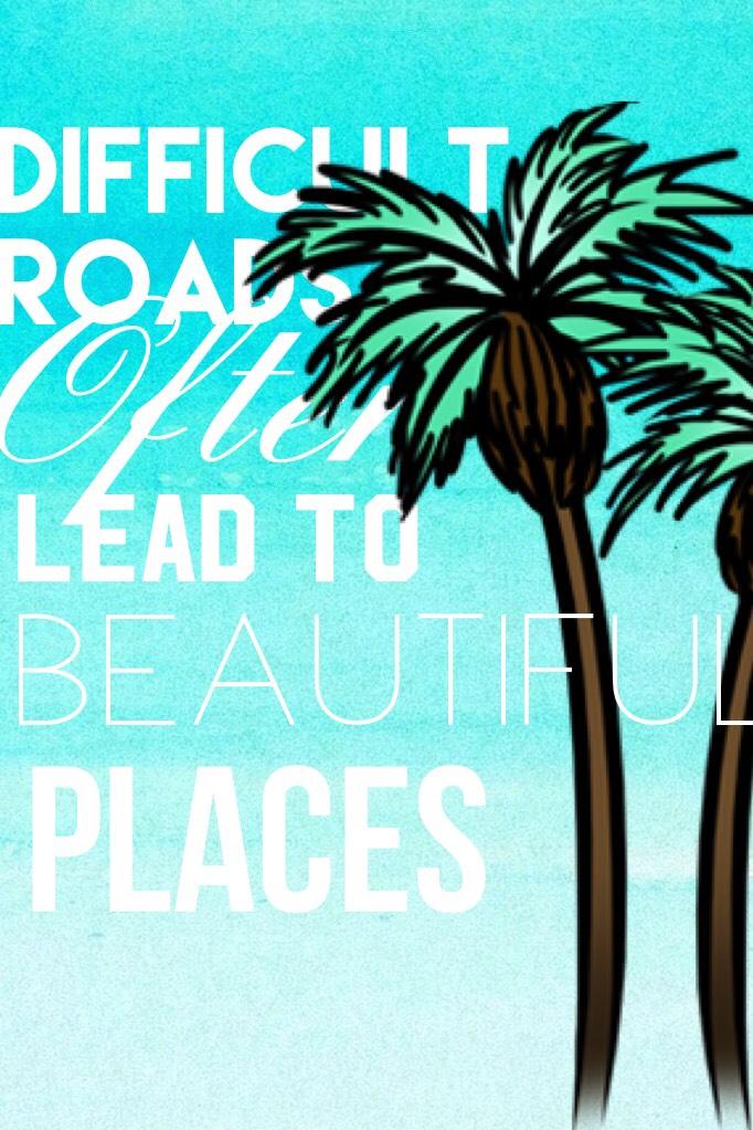 Difficult roads often lead to beautiful places... 🌴🌴🌴