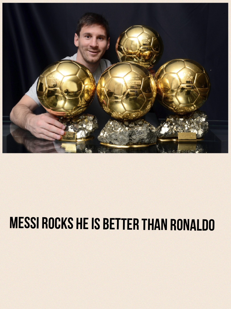 Messi rocks he is better than ronaldo