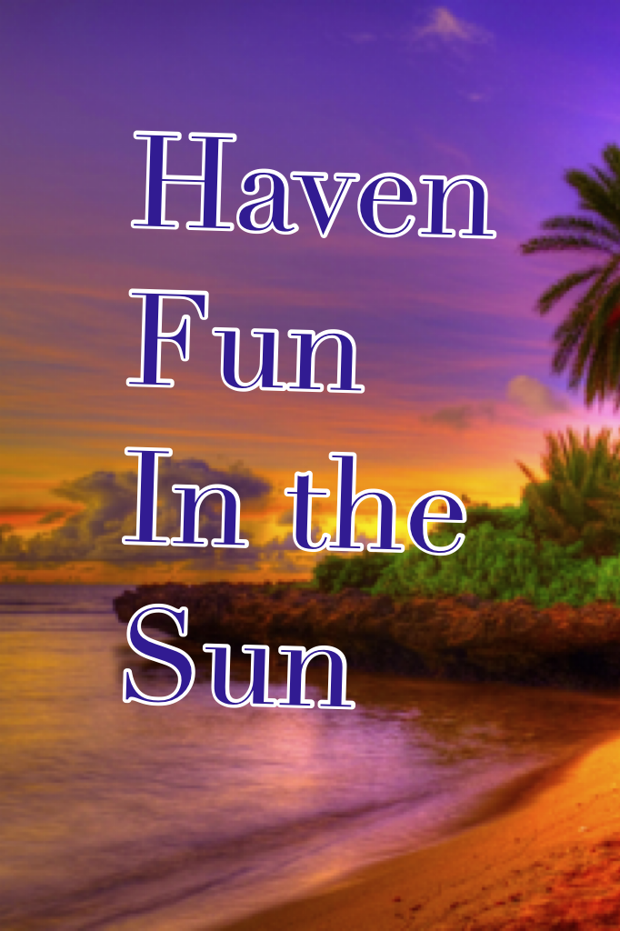 Haven
Fun
In the 
Sun
