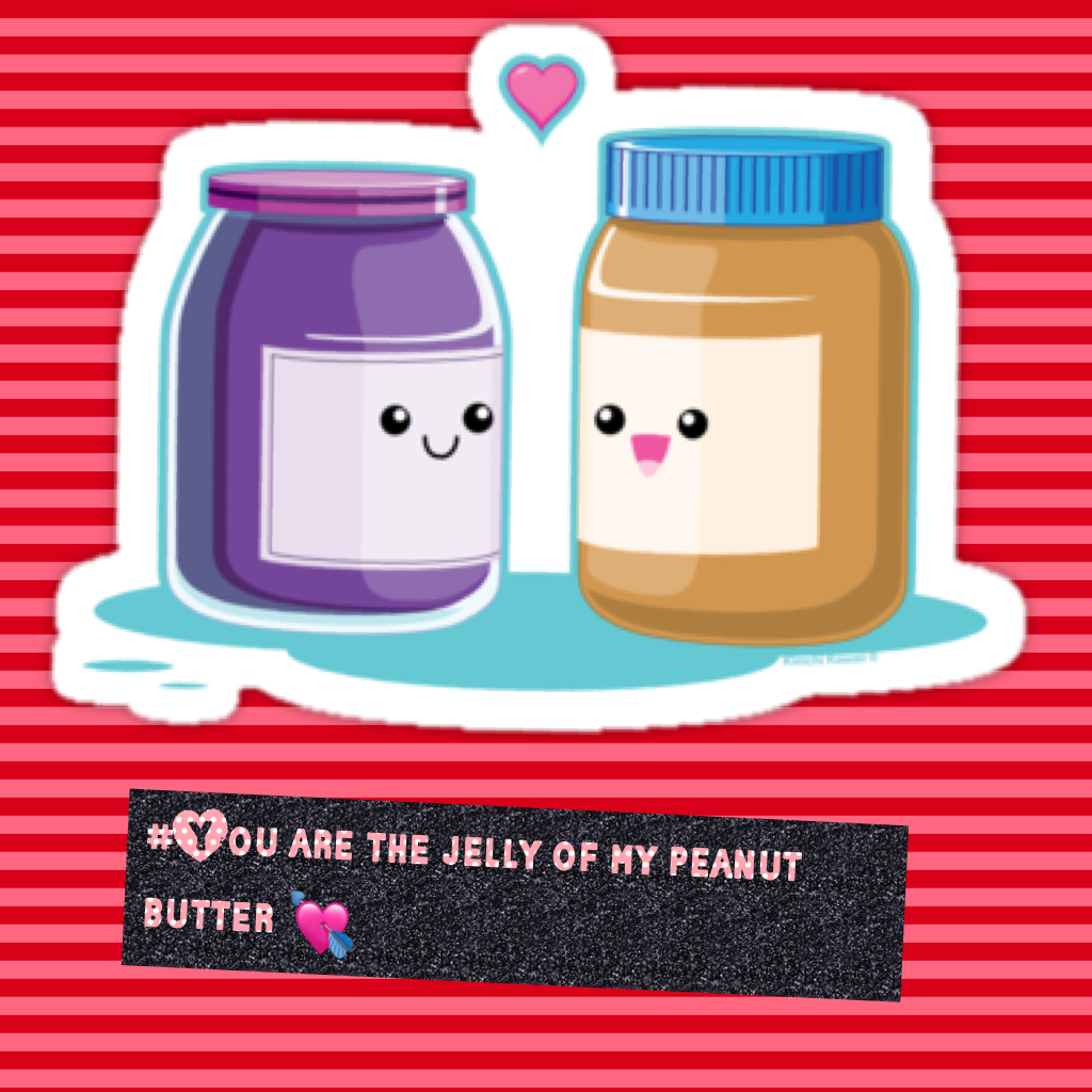 #You are the jelly of my peanut butter 💘