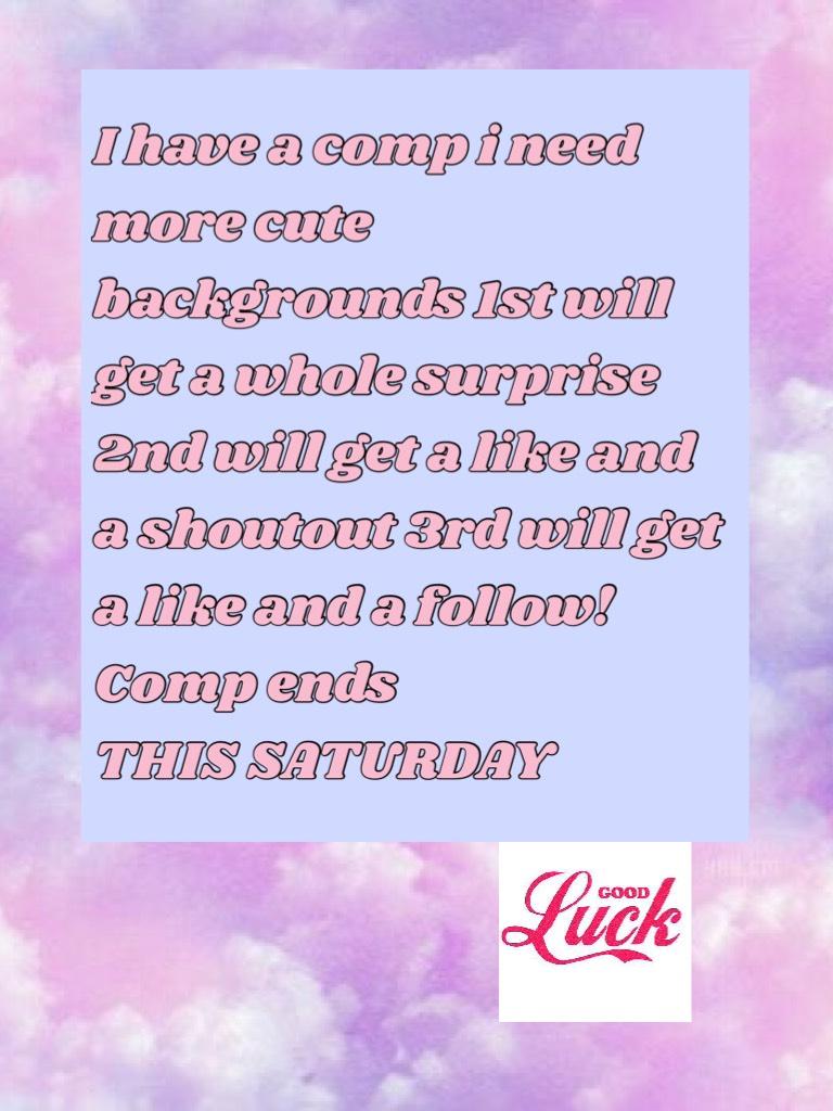 I have a comp i need more cute backgrounds 1st will get a whole surprise 2nd will get a like and a shoutout 3rd will get a like and a follow! Comp ends THIS SATURDAY
