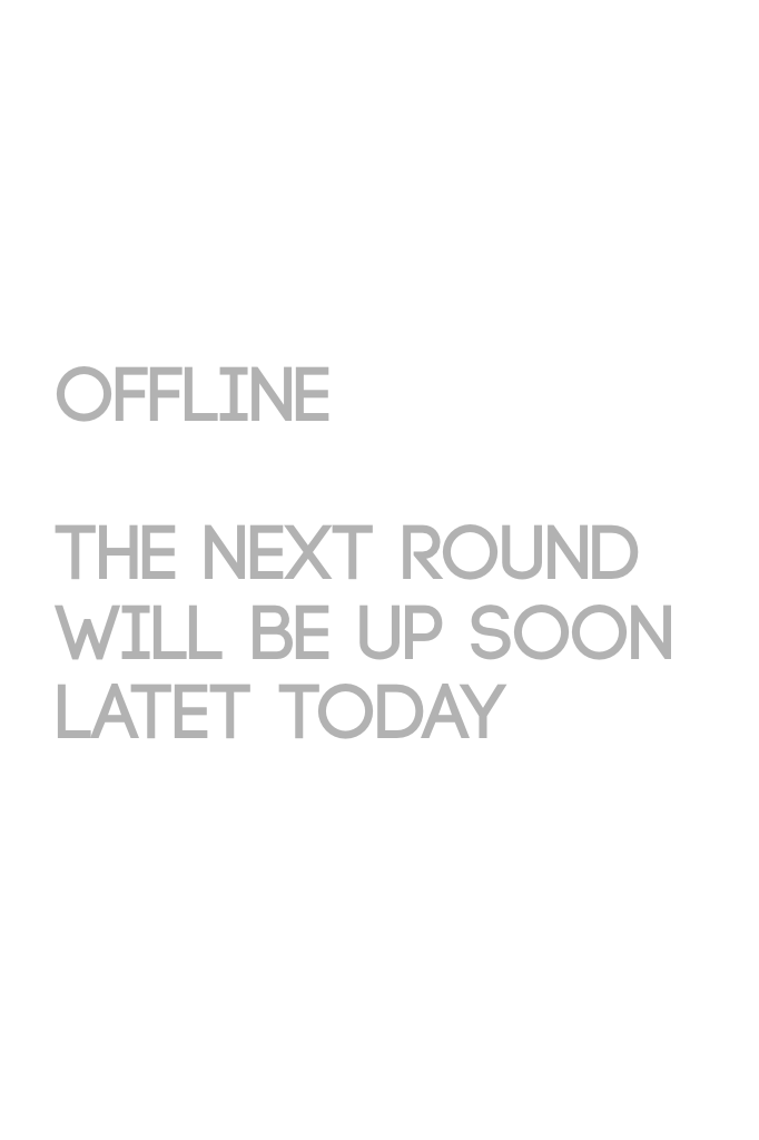 OFFLINE

THE NEXT ROUND WILL BE UP SOON LATET TODAY