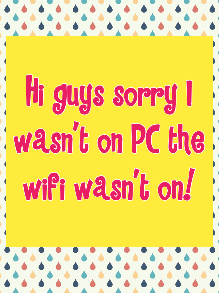 Hi guys sorry I wasn't on PC the wifi wasn't on!