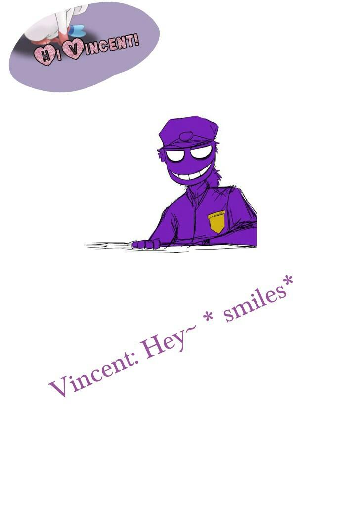 Vincent: Hey~ * smiles* 