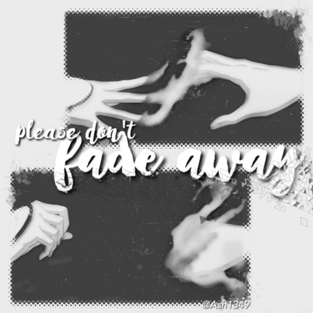 ||TAP||
'...please don't fade away...'
+For a certain person...+
•Ash1349•
//....hope ya guys like the edit....\\