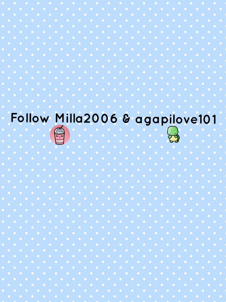 Follow Milla2006 & agapilove101