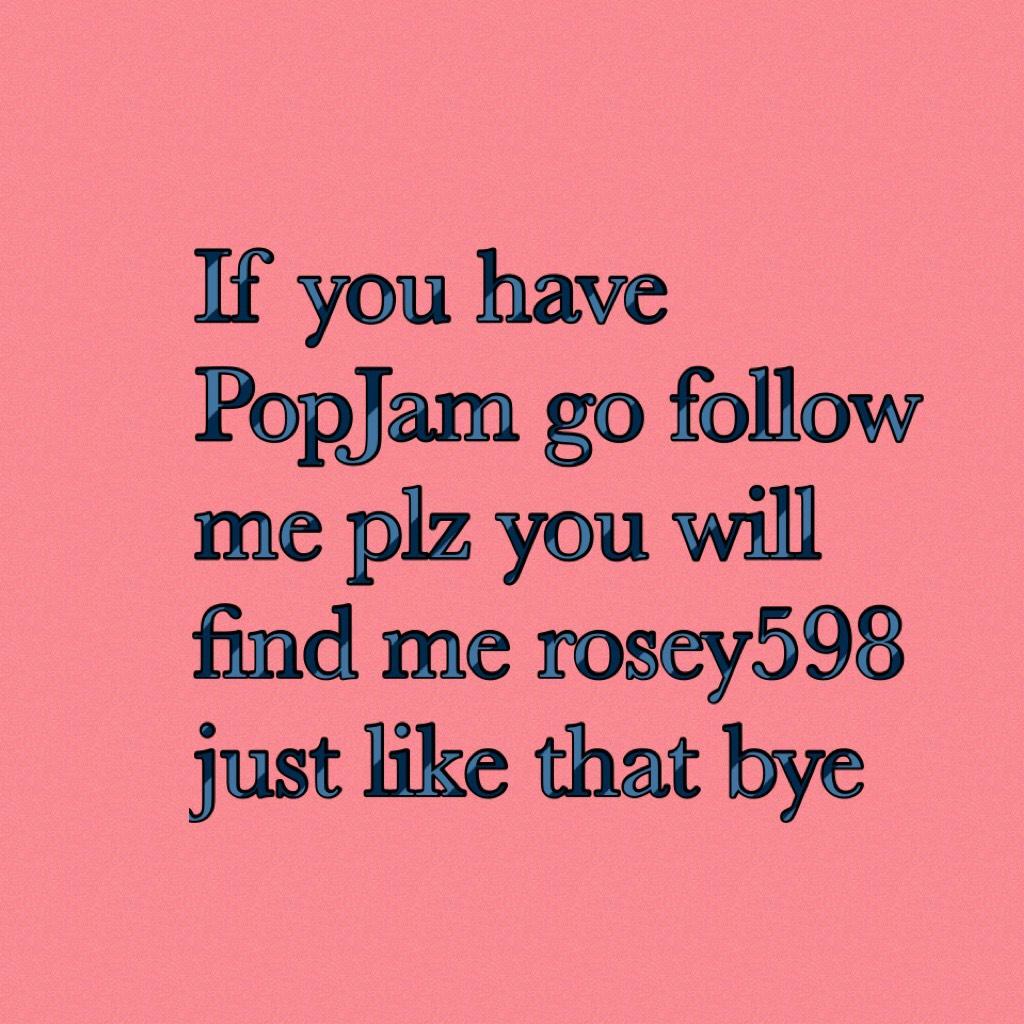 If you have PopJam go follow me plz you will find me rosey598 just like that bye
