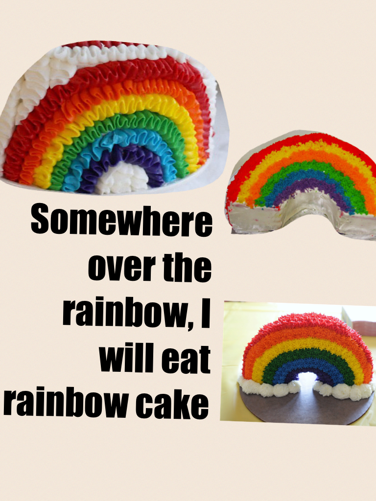 Somewhere over the rainbow, I will eat rainbow cake