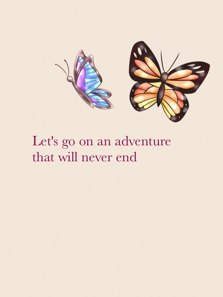 Let's go on an adventure that will never end