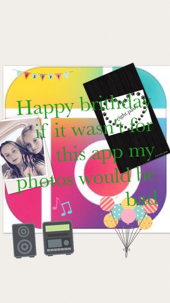 Happy brithday if it wasn't for this app my photos would be bad we love the app! this is for you
