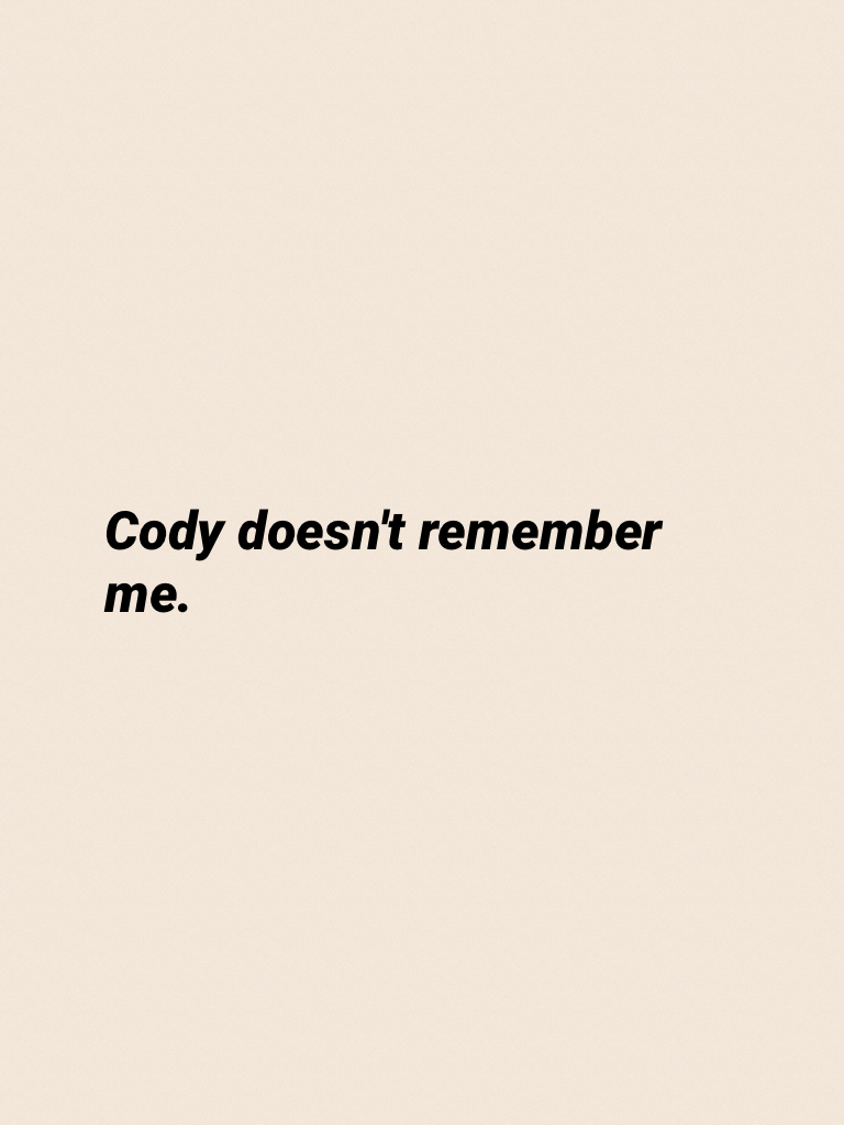 Cody doesn't remember me.