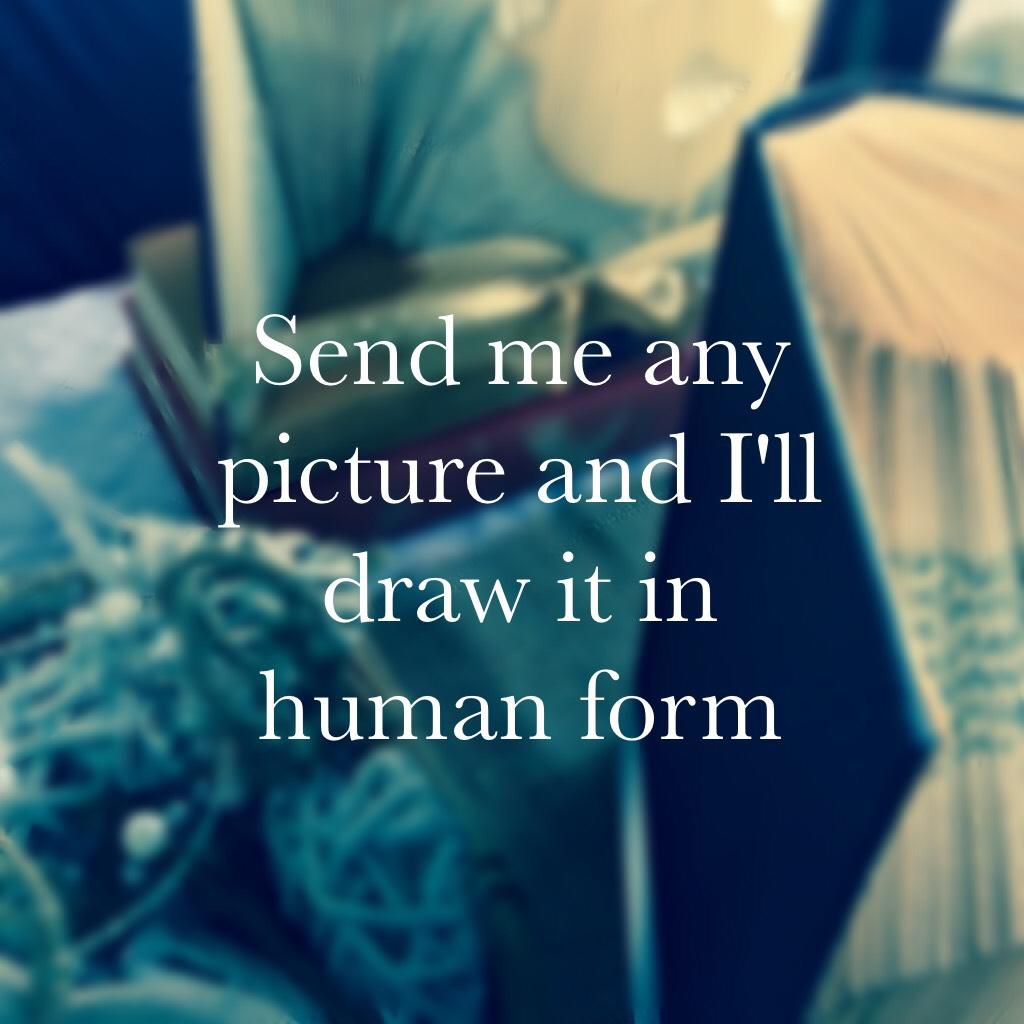Send me any picture and I'll draw it in human form
