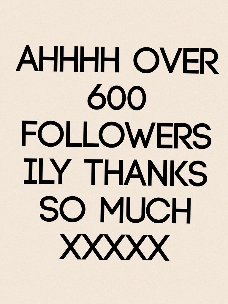 Ahhhh over 600 followers ily thanks so much xxxxx