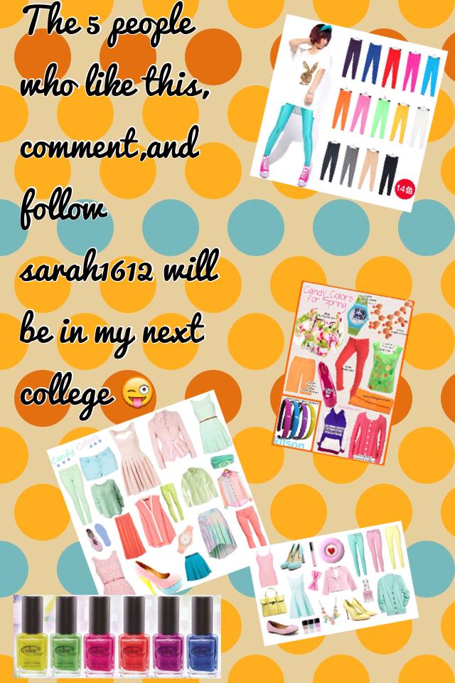The 5 people who like this, comment,and follow sarah1612 will be in my next college 😜