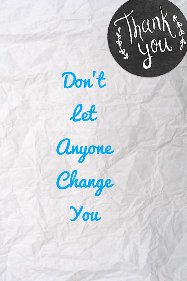 Don't 
Let
Anyone
Change 
You