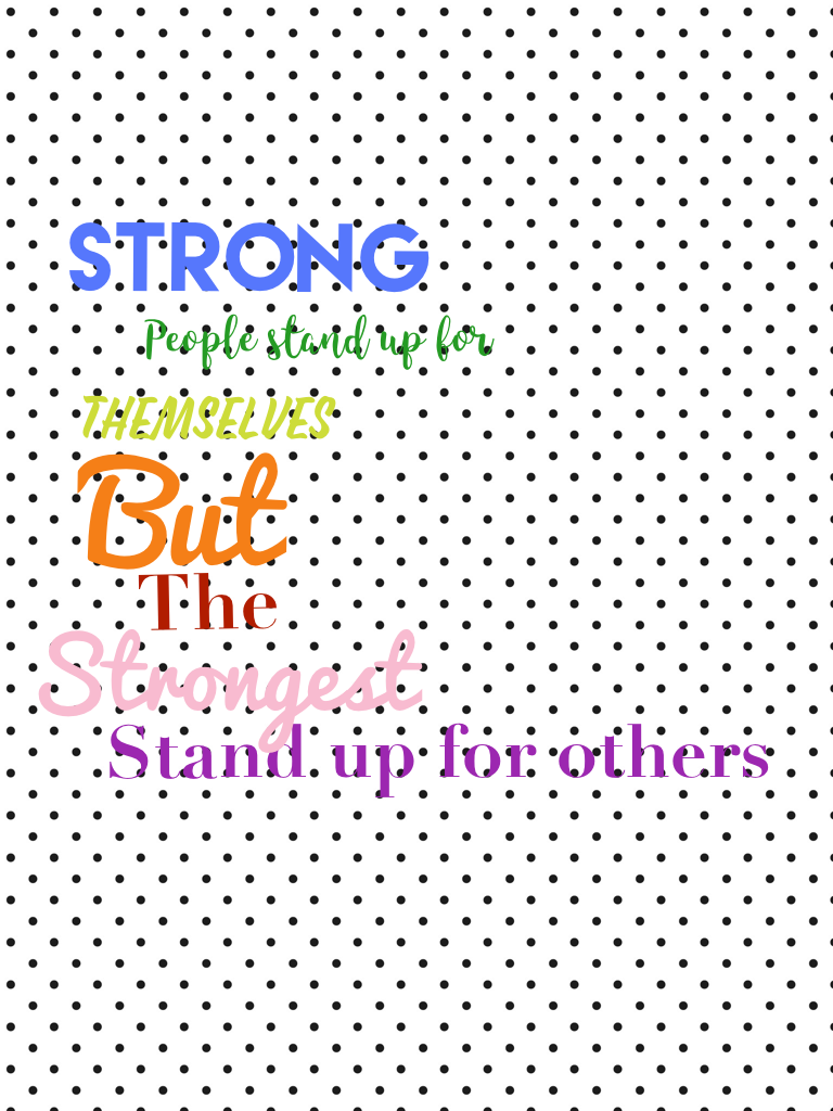 Be strong, stand up for others
