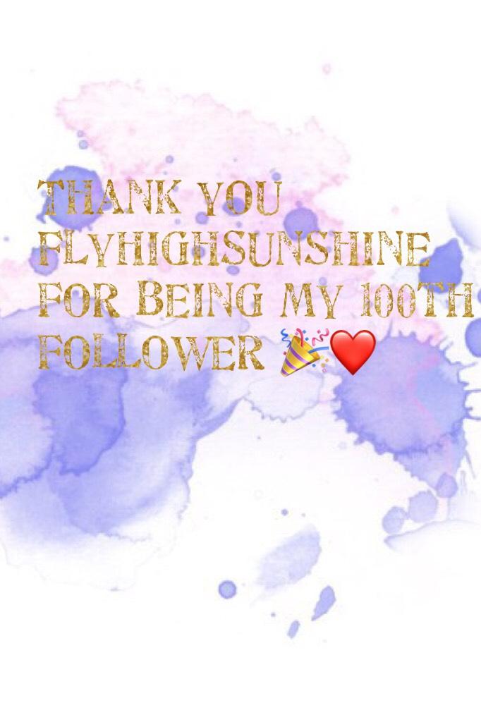 Thank you FlyHighSunshine for being my 100th follower 🎉❤️