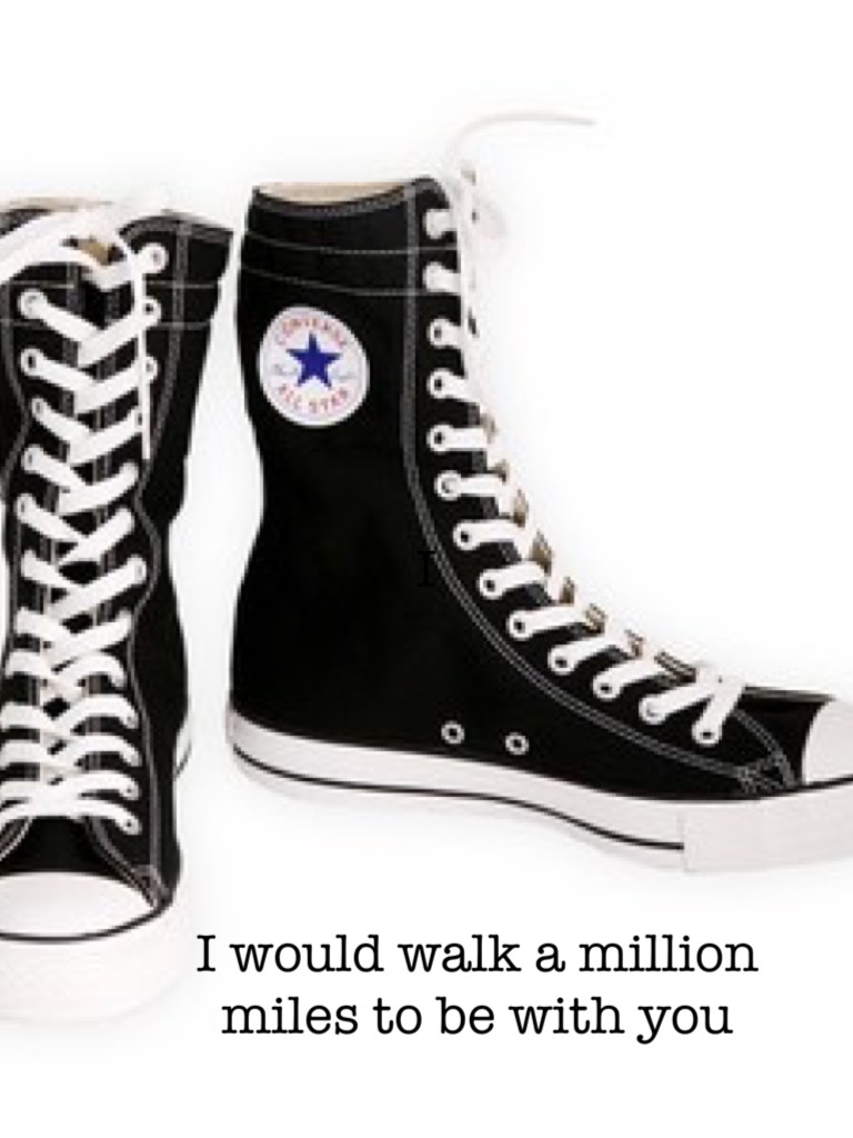 I would walk a million miles