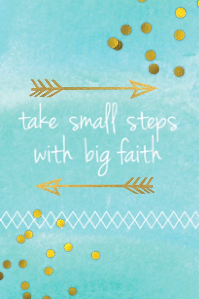 Take small steps with big faith