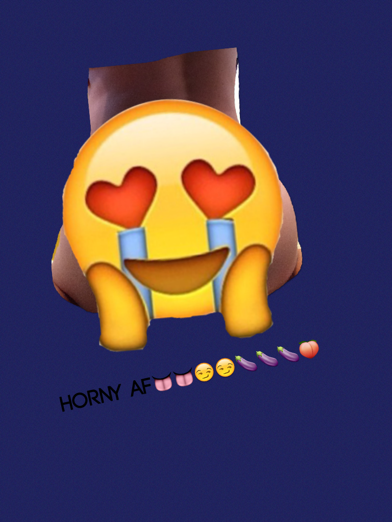 Horny af👅👅😏😏🍆🍆🍆🍑