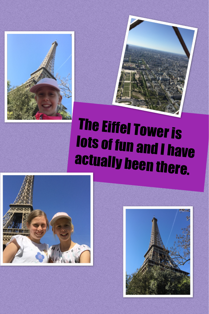 The Eiffel Tower is lots of fun and I have actually been there.