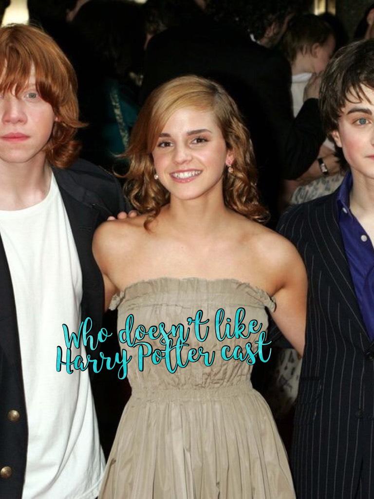 Who doesn’t like Harry Potter cast